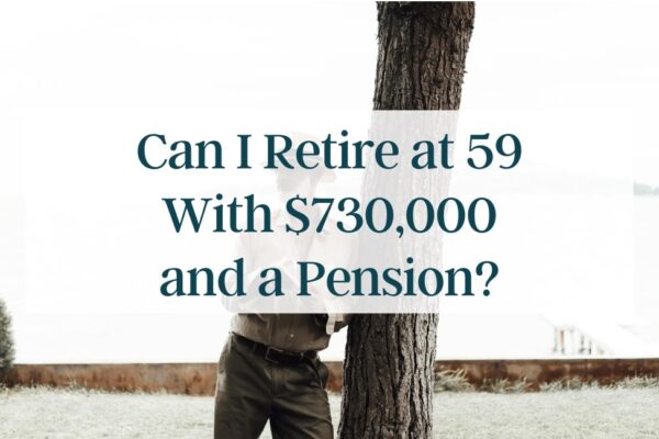 Can I Retire at 59 With $730k and a Pension?